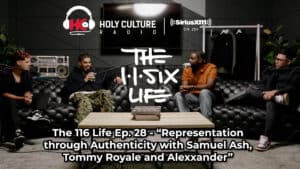 The 116 Life Ep. 28 - “Latin Christian Music Representation through Authenticity with Samuel Ash, Tommy Royale and Alexxander”